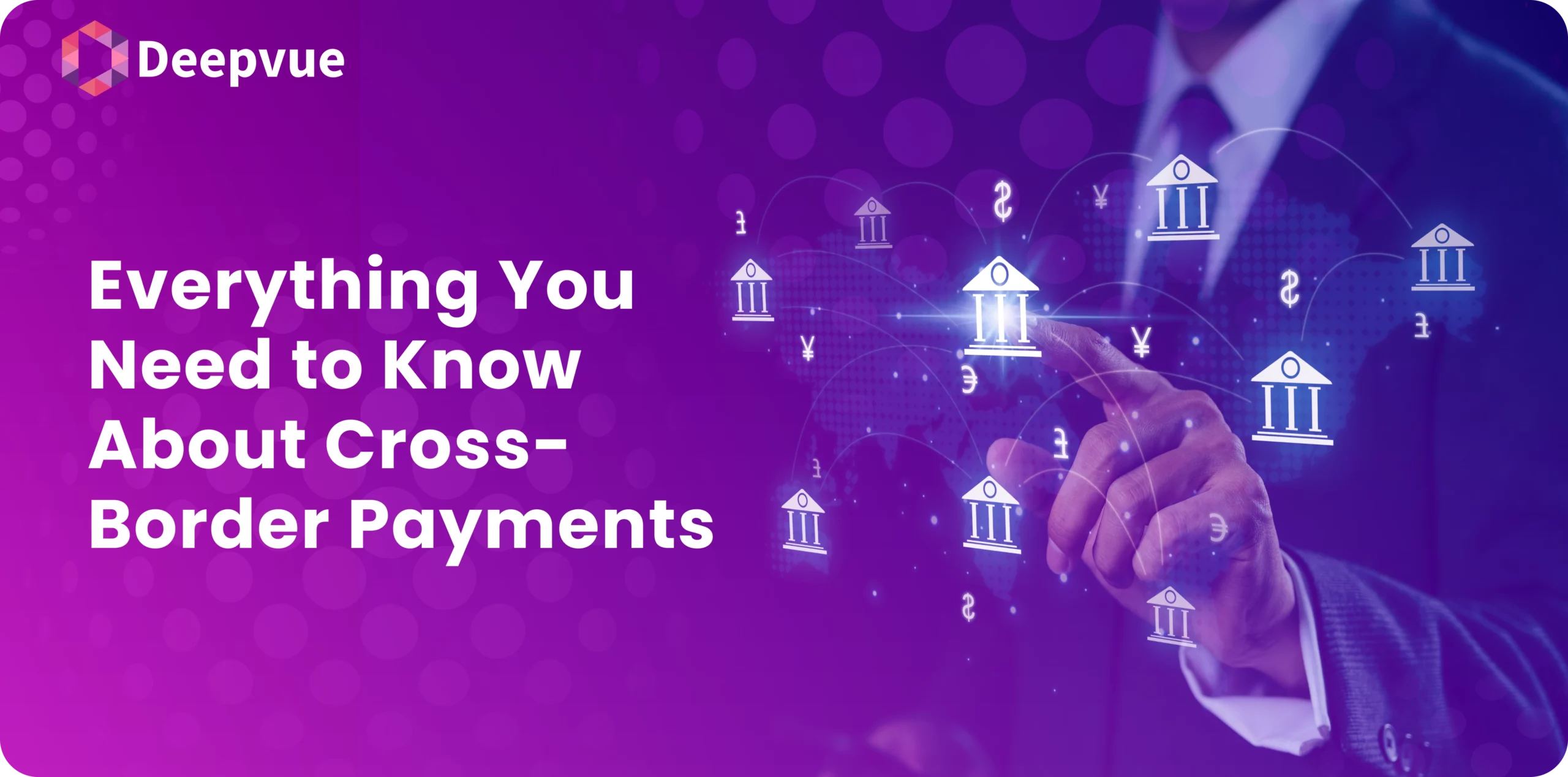 Man interacting with a digital interface displaying currency symbols and bank icons, with the text "Everything You Need to Know About Cross-Border Payments" on a purple background.