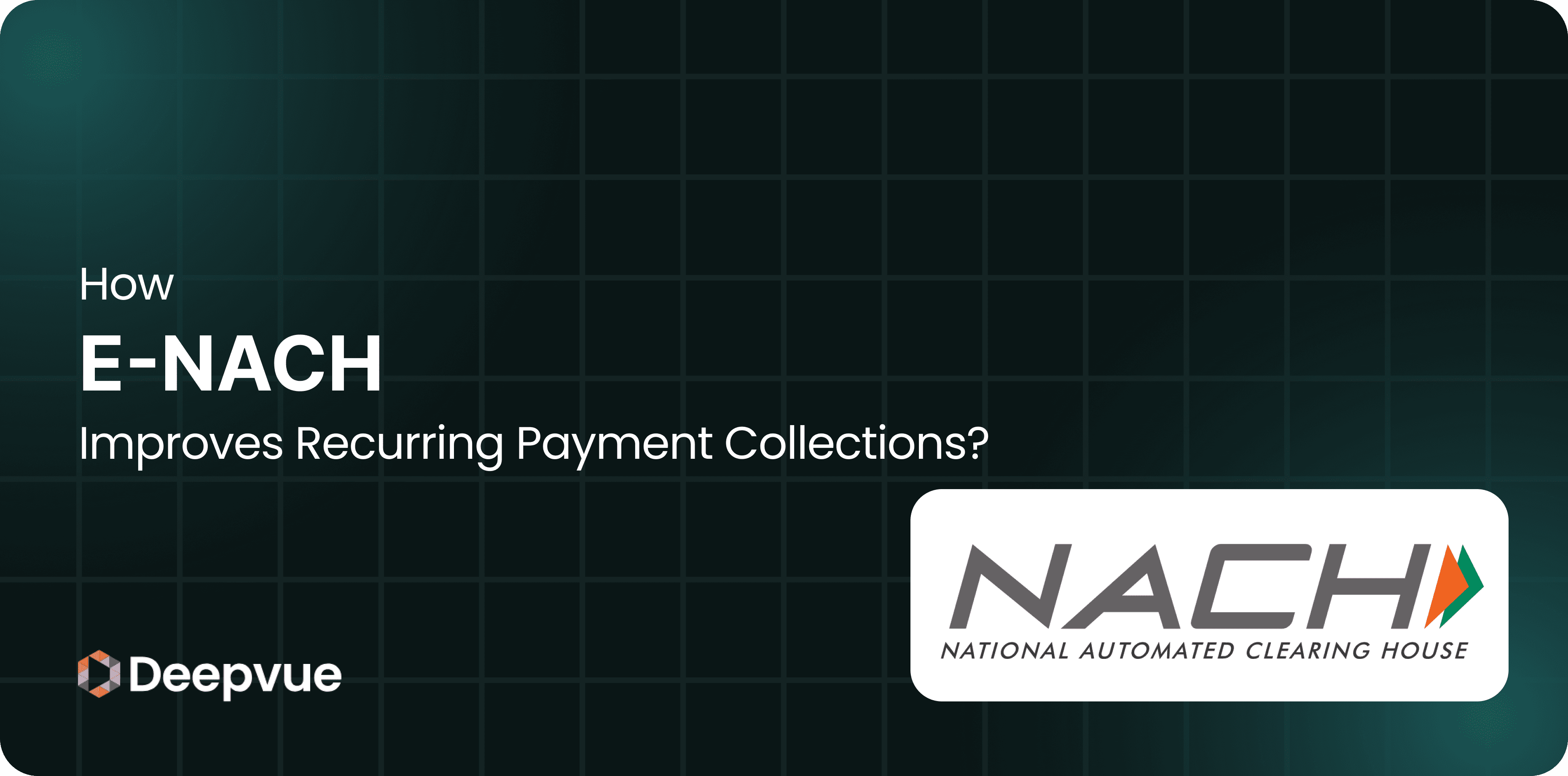 A graphic with the text "How E-NACH Improves Recurring Payment Collections?" and the NACH logo, along with the Deepvue logo on a dark grid background.