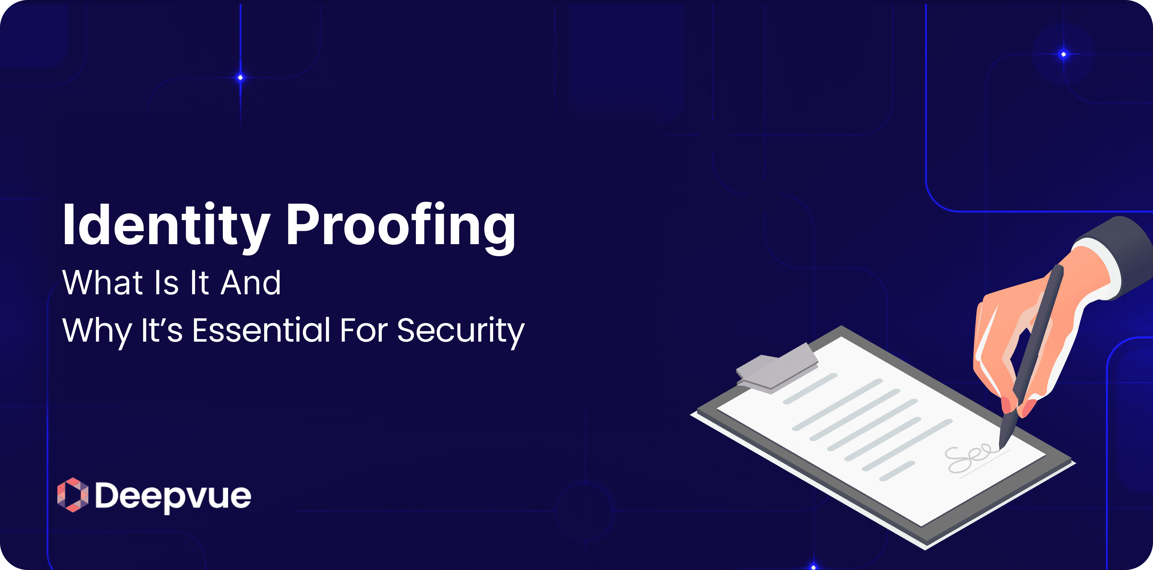 A graphic with the title "Identity Proofing: What Is It And Why It's Essential For Security" next to an illustrated hand signing a document, and the Deepvue logo in the corner.