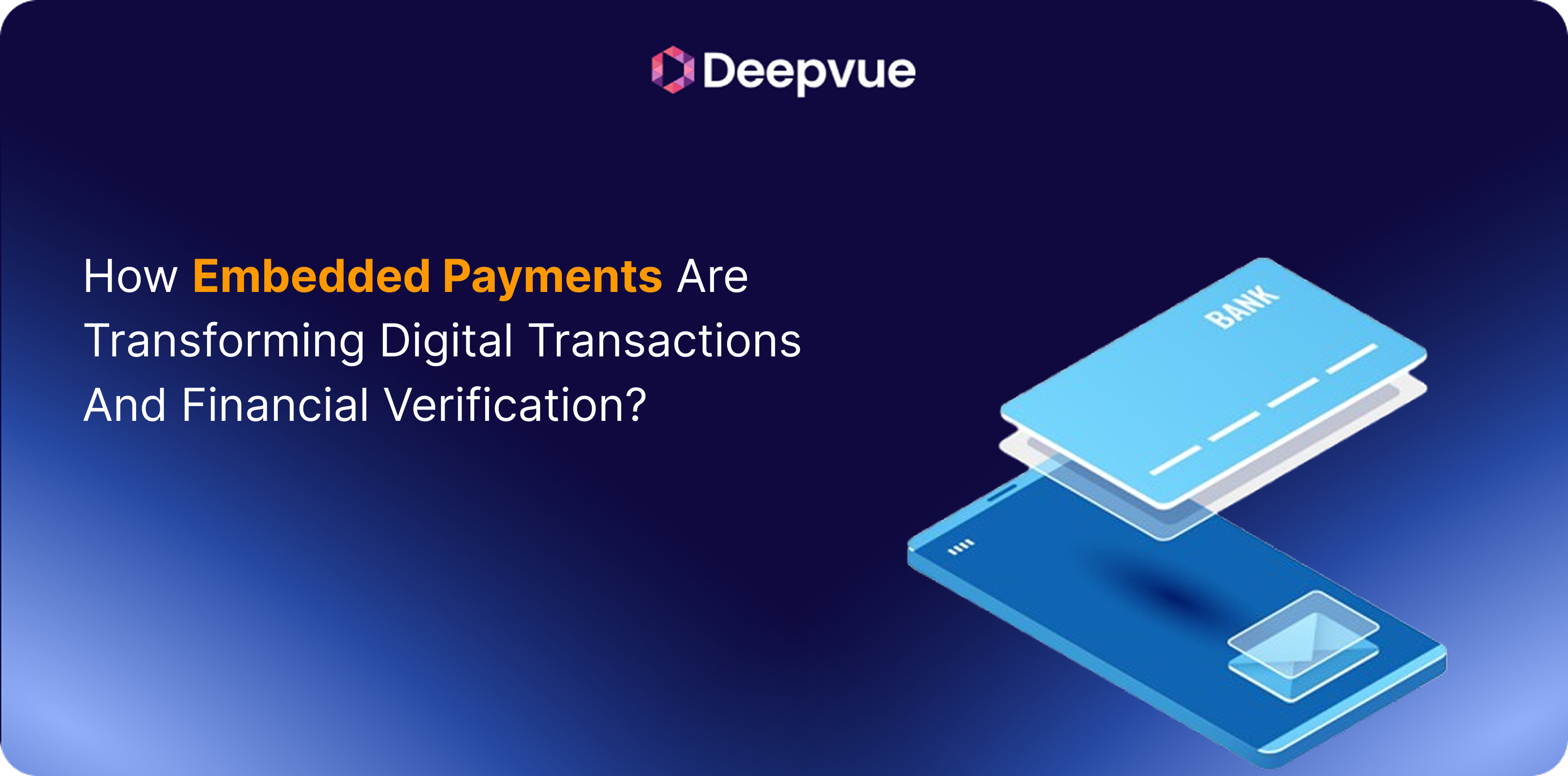A graphic with the Deepvue logo shows a digital bank card and smartphone, with text discussing how embedded payments transform digital transactions and financial verification.