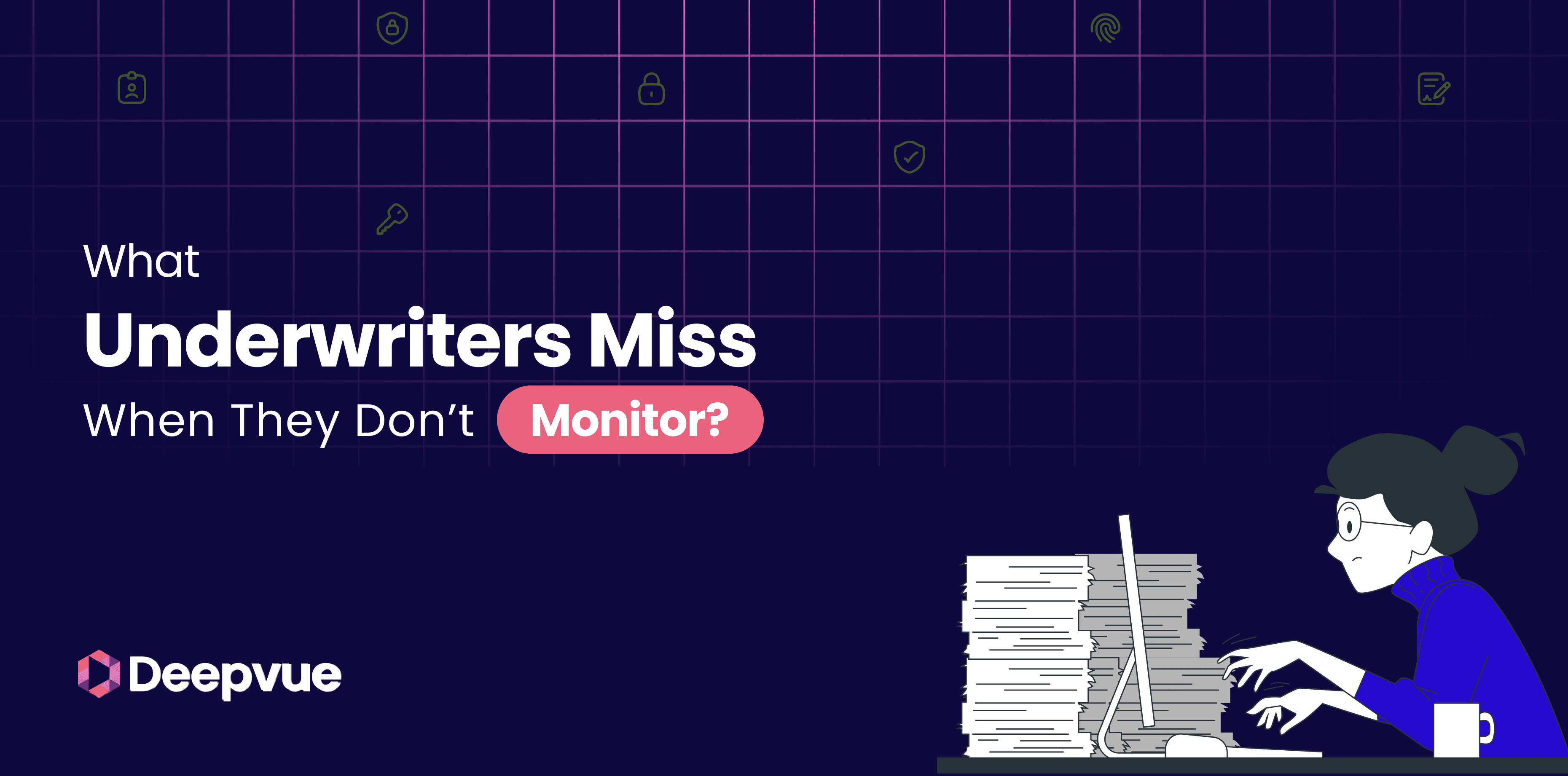 Illustration of a person at a desk with a stack of papers and a laptop. Text reads: "What Underwriters Miss When They Don’t Monitor? Deepvue.