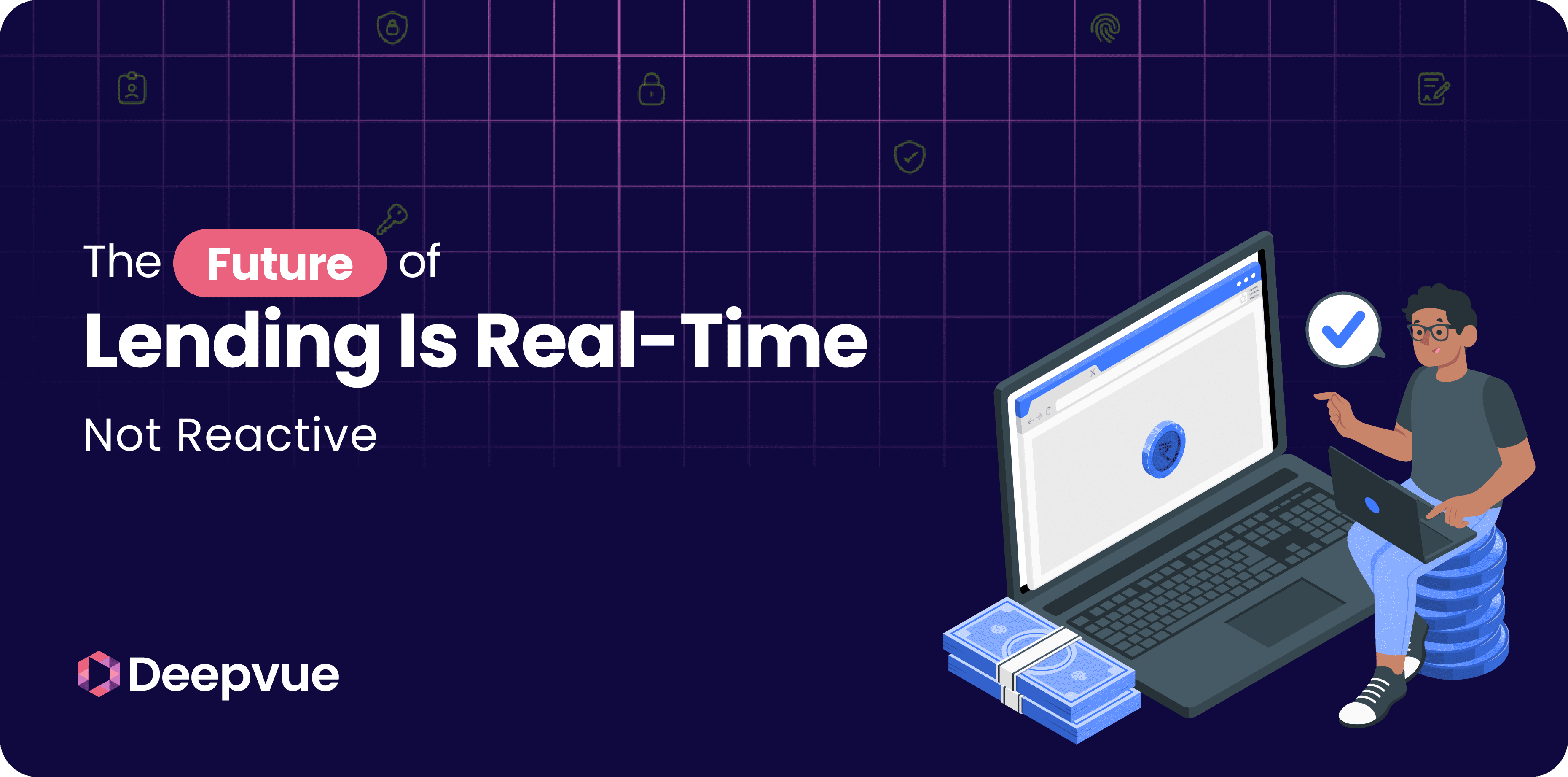 A person sits with a laptop next to stacks of cash, with the text: "The Future of Lending Is Real-Time, Not Reactive." Emphasizing real-time lending, the Deepvue logo appears in the corner.