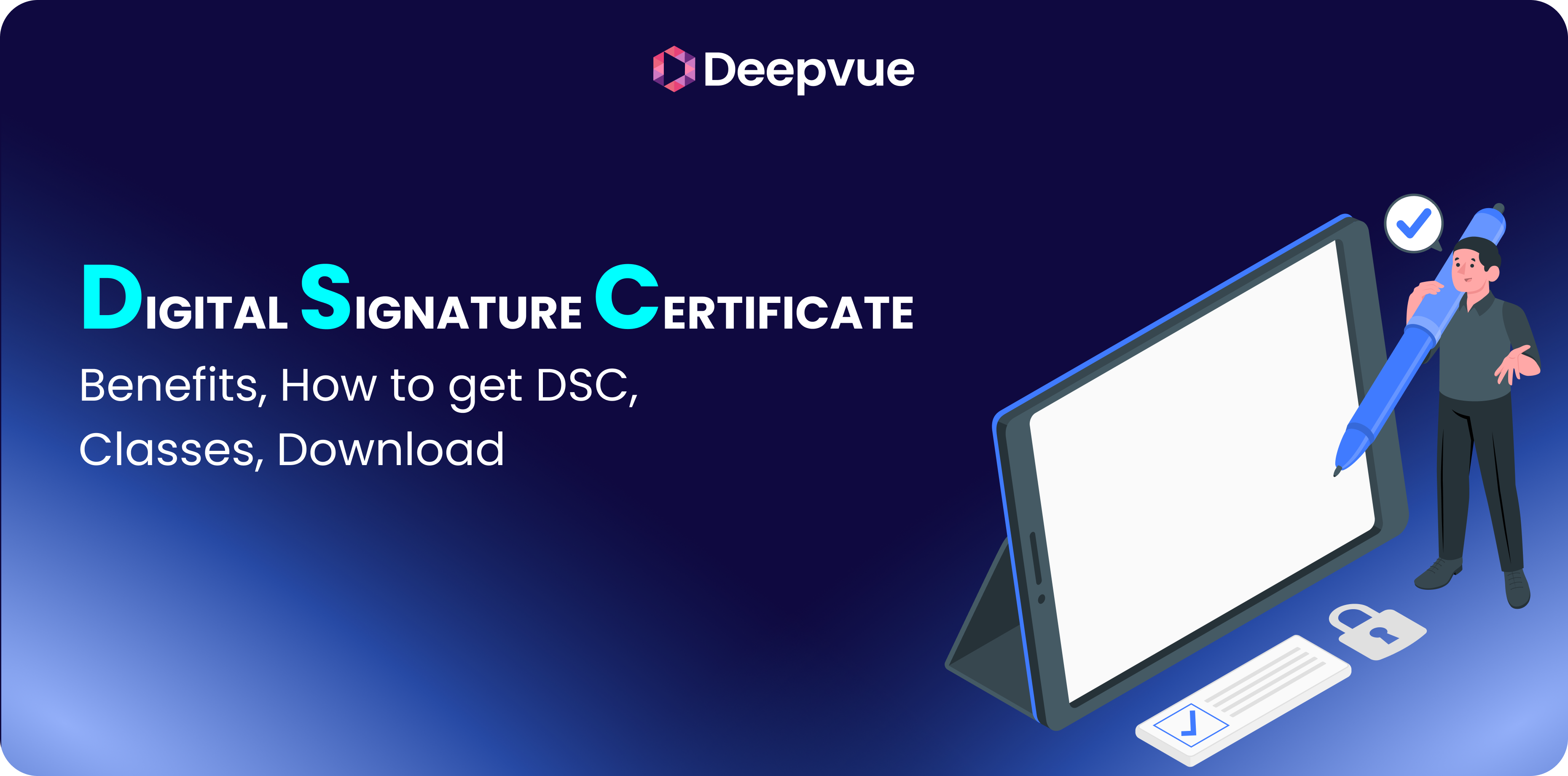 A graphic for Deepvue about Digital Signature Certificate, highlighting DSC benefits, how to get DSC, classes, DSC download process, and an illustration of a person signing on a tablet.